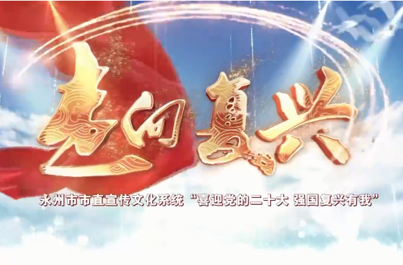 快闪丨走向复兴——永州市市直宣传文化系统“喜迎党的二十大 强国复兴有我”