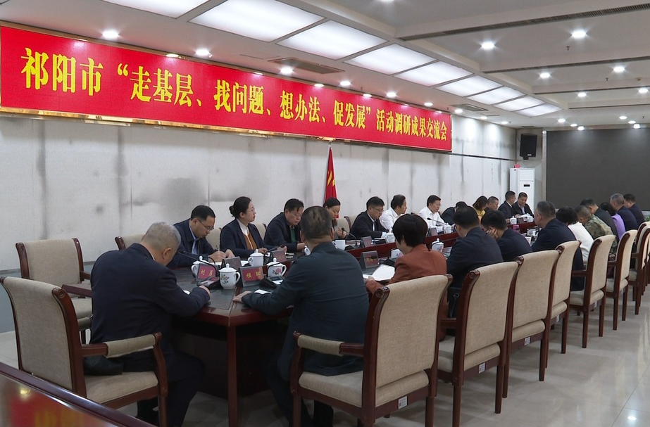 祁阳市召开“走基层、找问题、想办法、促发展”活动调研成果交流会