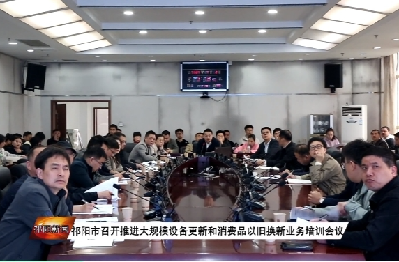 祁阳市召开推进大规模设备更新和消费品以旧换新业务培训会议
