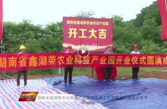 湖南省鑫湖荣农业科技产业园项目开工仪式暨项目推进会召开