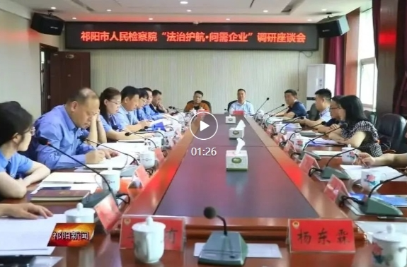 祁阳检察院：“法治护航·问需企业”座谈 让企业放心投资安心经营