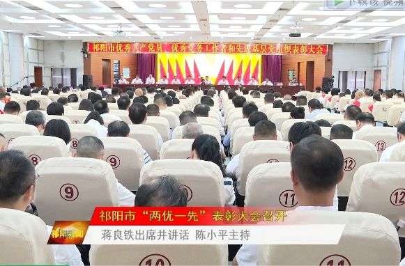 祁阳市“两优一先”表彰大会召开 蒋良铁出席并讲话 陈小平主持