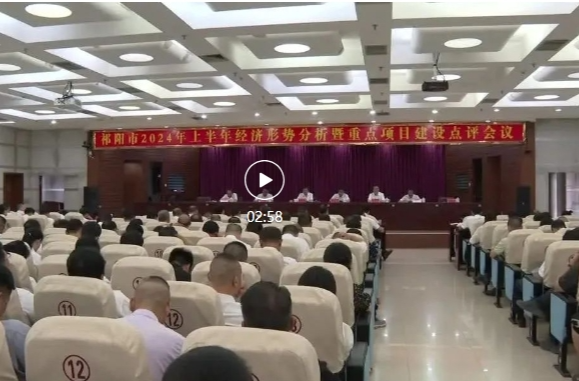 祁阳市2024年上半年经济形势分析暨重点项目建设点评会召开