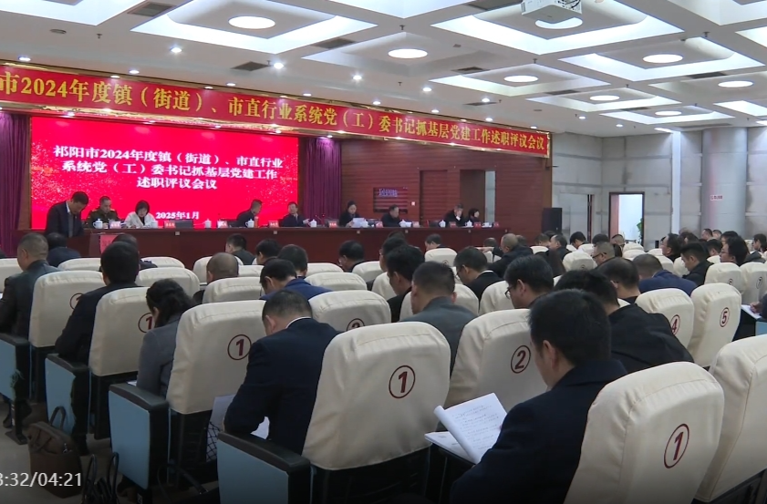 祁阳市2024年度镇（街道）、市直行业系统党（工）委书记抓基层党建责任制述职评议会议召开