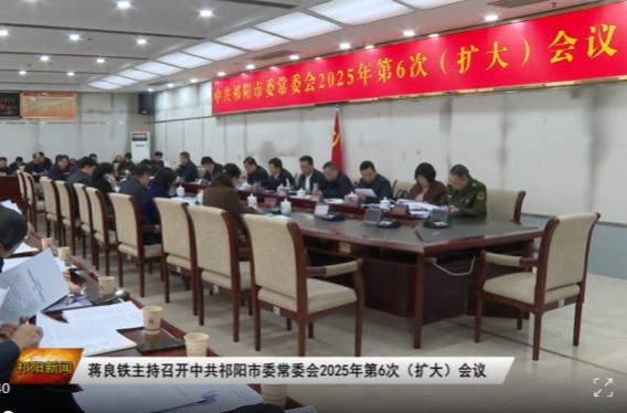 蒋良铁主持召开中共祁阳市委常委会 2025 年第 6次（扩大）会议
