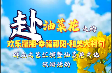 直播｜ 欢乐潇湘•幸福祁阳•和美大村甸| 群众文艺汇演暨油菜花文化旅游活动