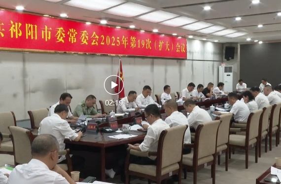 蒋良铁主持召开祁阳市委常委会2025年第19次（扩大）会议