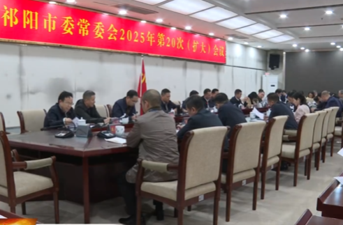 蒋良铁主持召开中共祁阳市委常委会2025年第20次（扩大）会议